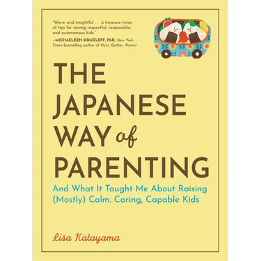 The Japanese Way of Parenting: And What It Taught Me about Raising (Mostly) Calm, Caring, Capable Kids