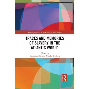 Traces and Memories of Slavery in the Atlantic World