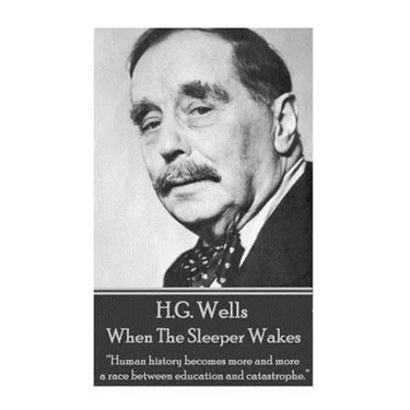H.G. Wells - When the Sleeper Wakes: "Human history becomes more and more a race between education and catastrophe."