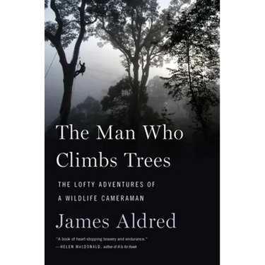 The Man Who Climbs Trees: The Lofty Adventures of a Wildlife Cameraman
