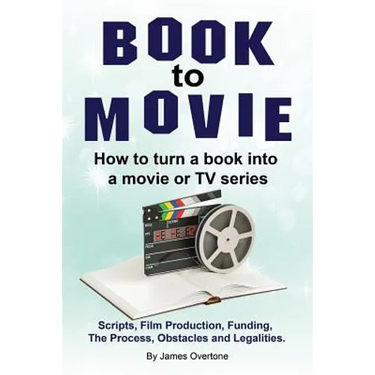 Book to Movie. How to turn a book into a movie or TV series. Scripts, Film Production, Funding, The Process, Obstacles and Legalities.