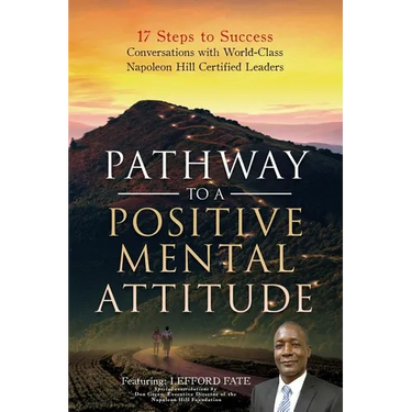 Pathway to a Positive Mental Attitude: 17 Steps to Success Conversations with World-Class Napoleon Hill Certified Leaders
