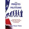 From Primates to Politicians: A journey from the political side of animals to the animal side of politicians