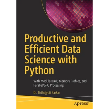 Productive and Efficient Data Science with Python: With Modularizing, Memory Profiles, and Parallel/Gpu Processing