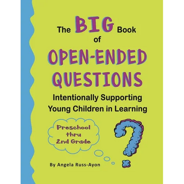 The BIG Book of Open-Ended Questions: Intentionally Supporting Young Children in Learning (Topics for Preschool to 2nd Grade)