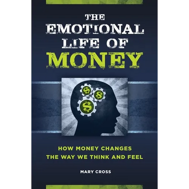 The Emotional Life of Money: How Money Changes the Way We Think and Feel