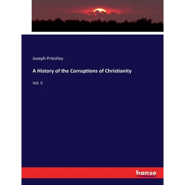 A History of the Corruptions of Christianity: Vol. II