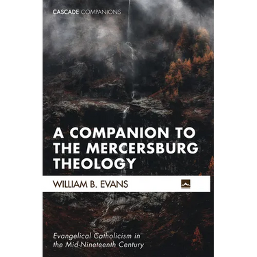 A Companion to the Mercersburg Theology: Evangelical Catholicism in the Mid-Nineteenth Century