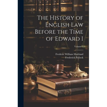 The History of English Law Before the Time of Edward I; Volume 1