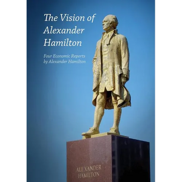 The Vision of Alexander Hamilton: Four Economic Reports by Alexander Hamilton