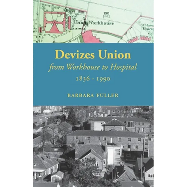 Devizes Union: from workhouse to hospital 1836-1990