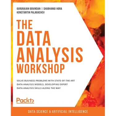 The Data Analysis Workshop: Solve business problems with state-of-the-art data analysis models, developing expert data analysis skills along the way
