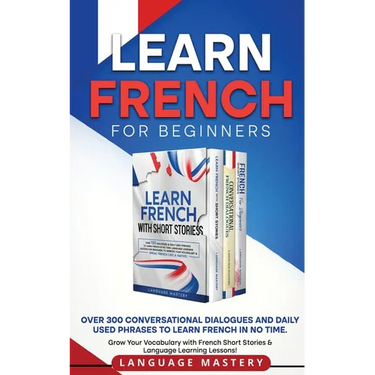 Learn French for Beginners: Over 300 Conversational Dialogues and Daily Used Phrases to Learn French in no Time. Grow Your Vocabulary with French Shor