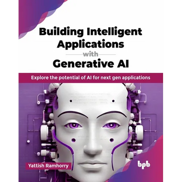 Building Intelligent Applications with Generative AI: Explore the potential of AI for next gen applications (English Edition)
