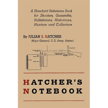 Hatcher's Notebook: A Standard Reference Book for Shooters, Gunsmiths, Ballisticians, Historians, Hunters, and Collectors