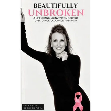 "Beautifully Unbroken": A Life-Changing Invention: Born of Loss, Cancer, Courage, and Faith
