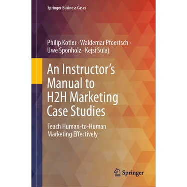 An Instructor's Manual to H2h Marketing Case Studies: Teach Human-To-Human Marketing Effectively