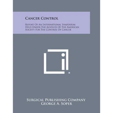 Cancer Control: Report of an International Symposium Held Under the Auspices of the American Society for the Control of Cancer