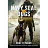 Navy Seal Dogs: My Tale of Training Canines for Combat