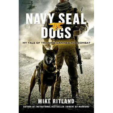 Navy Seal Dogs: My Tale of Training Canines for Combat