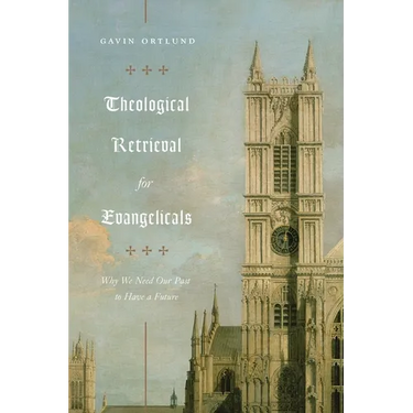 Theological Retrieval for Evangelicals: Why We Need Our Past to Have a Future