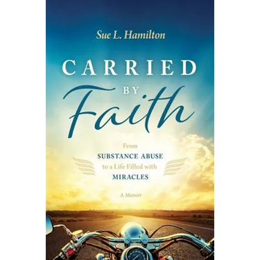 Carried by Faith: From Substance Abuse to a Life Filled with Miracles