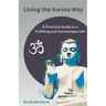Living the Karma Way: A Practical Guide to a Fulfilling and Harmonious Life