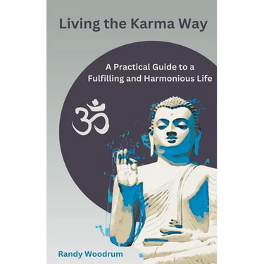 Living the Karma Way: A Practical Guide to a Fulfilling and Harmonious Life