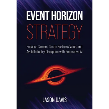 Event Horizon Strategy: Enhance Careers, Create Business Value, and Avoid Industry Disruption with Generative AI