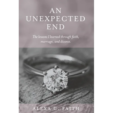 An Unexpected End: The lessons I learned through faith, marriage, and divorce