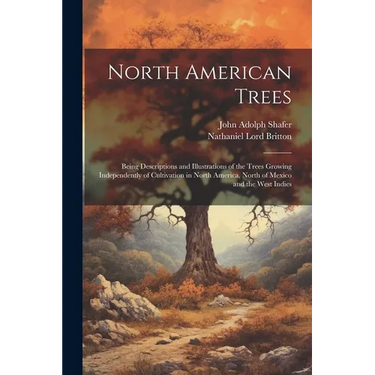 North American Trees: Being Descriptions and Illustrations of the Trees Growing Independently of Cultivation in North America, North of Mexi