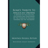 Rome's Tribute To Anglican Orders: A Defense Of The Episcopal Succession And Priesthood Of The Church Of England, Founded On The Testimony Of The Best