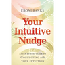 Your Intuitive Nudge: A Step-By-Step Guide to Connecting with Your Intuition