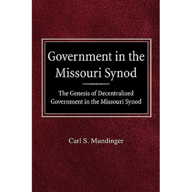 Government in the Missouri Synod The Genesis of Decentralized Government in the Missouri Synod