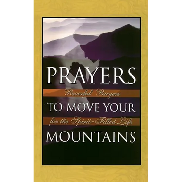 Prayers to Move Your Mountains: Powerful Prayers for the Spirit-Filled Life