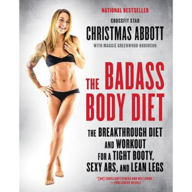 The Badass Body Diet: The Breakthrough Diet and Workout for a Tight Booty, Sexy Abs, and Lean Legs