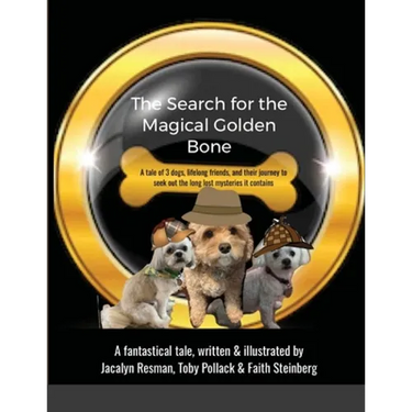 The Search for the Magical Golden Bone: A tale of 3 dogs, lifelong friends, and their journey to seek out the long-lost mysteries it contains