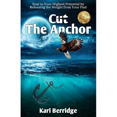 Cut The Anchor: Soar to Your Highest Potential by Releasing the Weight from Your Past
