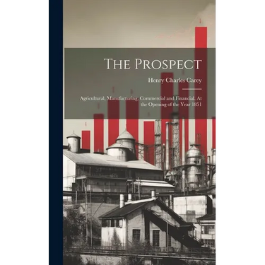 The Prospect: Agricultural, Manufacturing, Commercial and Financial. At the Opening of the Year 1851