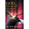 God...the Grand Illusion: A Study and Guide of authentic facts regarding the extraterrestrial influence and Hebrew acceptance in creating ... Go