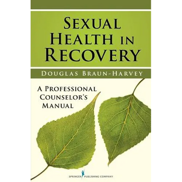 Sexual Health in Recovery: A Professional Counselor's Manual