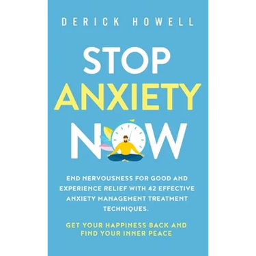Stop Anxiety Now: End Nervousness for Good and Experience Relief With 42 Effective Anxiety Management Treatment Techniques. Get Your Happiness Back an
