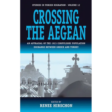 Crossing the Aegean: An Appraisal of the 1923 Compulsory Population Exchange Between Greece and Turkey