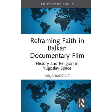 Reframing Faith in Balkan Documentary Film: History and Religion in Yugoslav Space
