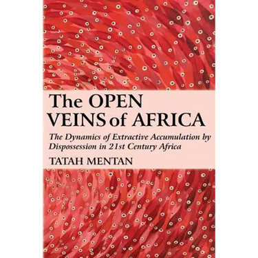 The Open Veins of Africa: The Dynamics of Extractive Accumulation by Dispossession in 21st Century Africa