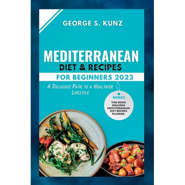 Mediterranean Diet & Recipes For Beginners 2023: A Delicious Path to a Healthier Lifestyle