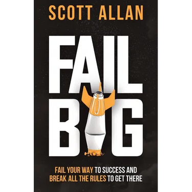 Fail Big: Fail Your Way to Success and Break All the Rules to Get There: Fail Your Way to Success and Break All the Rules to Get There