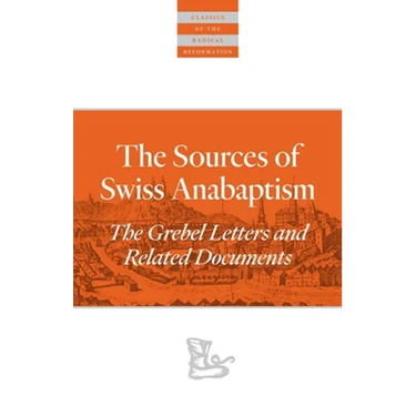 The Sources Of Swiss Anabaptism: The Grebel Letters and Related Documents