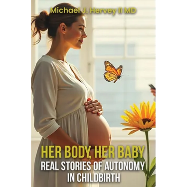 Her Body, Her Baby: Real Stories of Autonomy in Child-birth