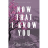 Now That I Know You